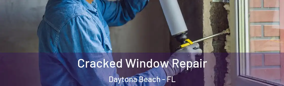 Cracked Window Repair Daytona Beach - FL